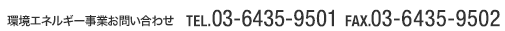 環境エネルギー事業お問い合わせtel.03-6435-9501 fax.03-6435-9502