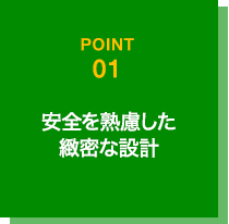 安全を熟慮した緻密な設計